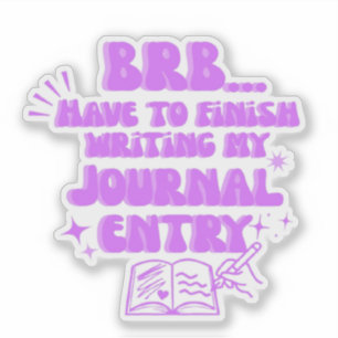 BRB Have To Finish Writing My Journal Entry