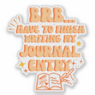 BRB Have To Finish Writing My Journal Entry