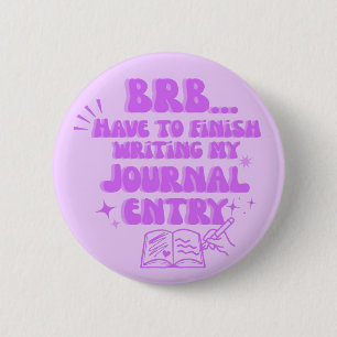 BRB Have To Finish Writing My Journal Entry 6 Cm Round Badge