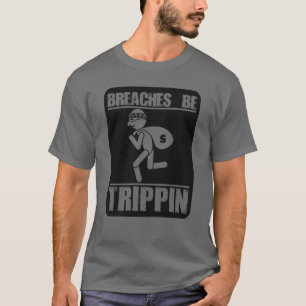 Breaches Be Trippin Funny Thief Robber Burglar T-Shirt