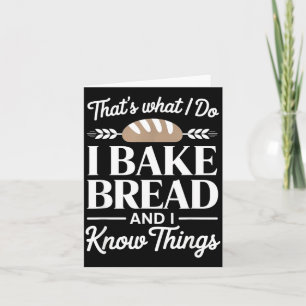 Bread Baker Gift I Bake Bread And I Know Things Card
