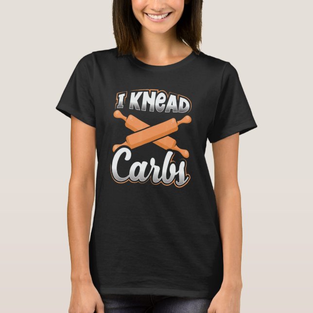 Bread Baker Pun I Knead CarbsBread Baking T-Shirt (Front)