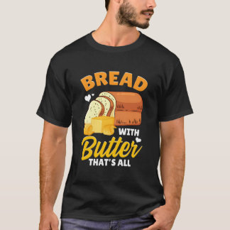 Bread Baking Bread Maker Bread With Butter T'S All T-Shirt
