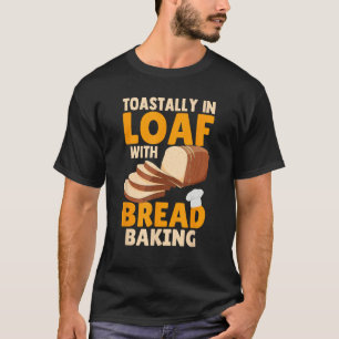 Bread Baking Bread Maker Toastally In Loaf With Br T-Shirt