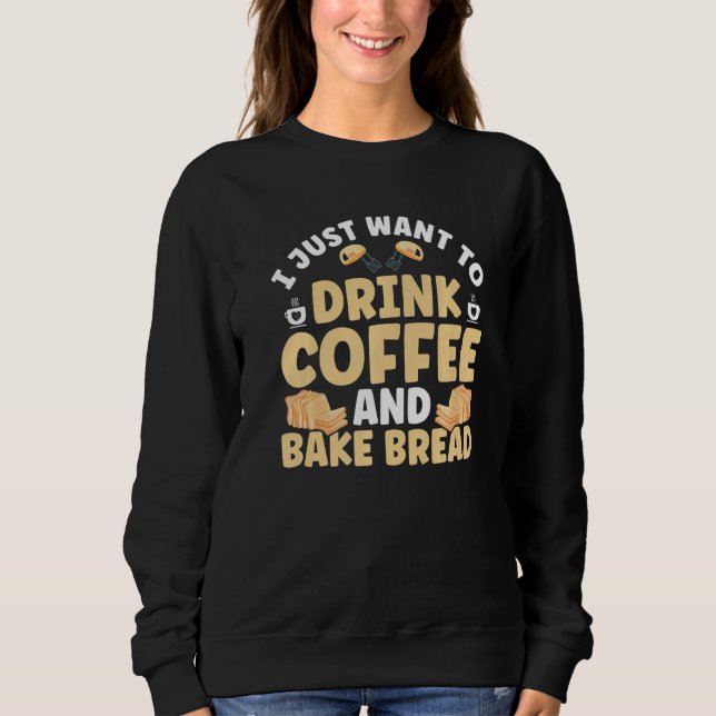 Bread Baking Coffee  Bakery Baker Sweatshirt (Front)