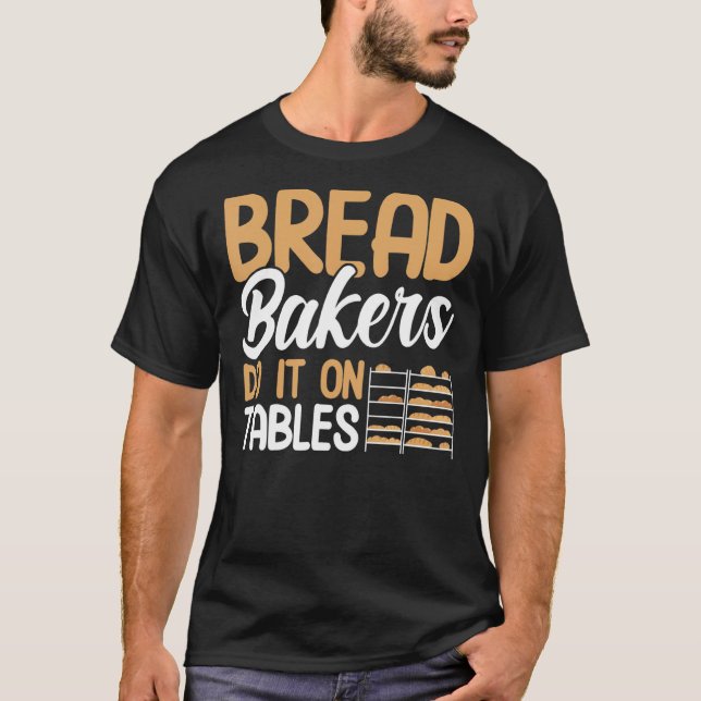 Bread Baking Do It On Tables Bakery Baker T-Shirt (Front)