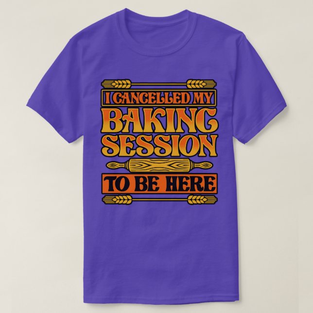 Bread Baking I Cancelled My Baking Session To Be H T-Shirt (Design Front)