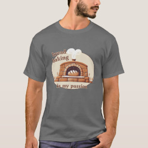 Bread baking is my passion T-Shirt