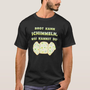 Bread Can Mould Was Kannst Du Dummkopf Saying [Ger T-Shirt