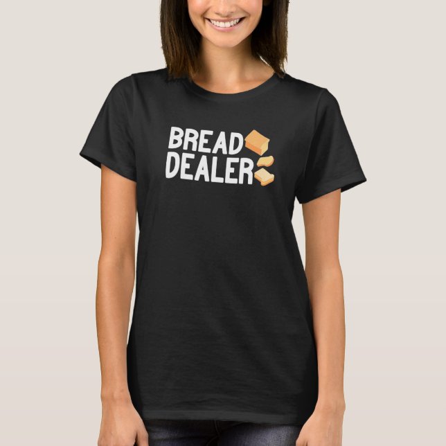 Bread Dealer baking cute baker women men funny bre T-Shirt (Front)