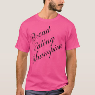 Bread Eating Champion Competitive Food Eating Cont T-Shirt