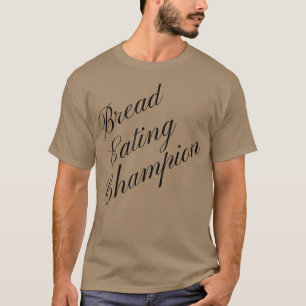 Bread Eating Champion Competitive Food Eating Cont T-Shirt
