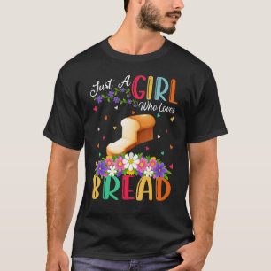 Bread Food Just A Girl Who Loves Bread T-Shirt