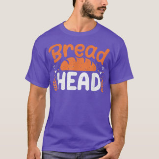 Bread Head Baker Baking Lover Bakery Owner  T-Shirt