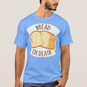 Bread Or Death Baking Wheat Bread T-Shirt