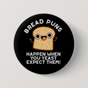 Bread Puns Happen When You Yeast Expect Them 6 Cm Round Badge