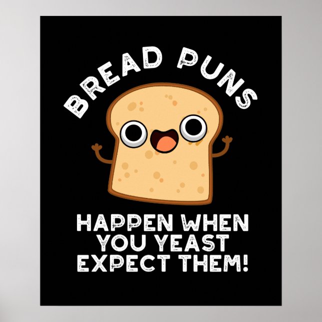 Bread Puns Happen When You Yeast Expect Them Poster (Front)