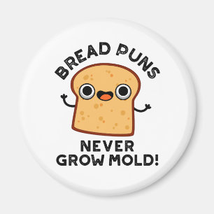 Bread Puns Never Grow Mold Funny Food Pun Magnet