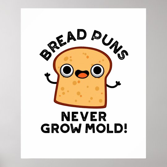 Bread Puns Never Grow Mould Cute Food Pun Poster Zazzle.co.uk
