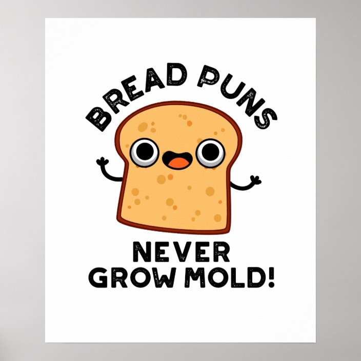 Bread Puns Never Grow Mould Cute Food Pun Poster | Zazzle.co.uk