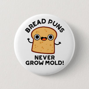 Bread Puns Never Grow Mould Funny Food Pun  6 Cm Round Badge