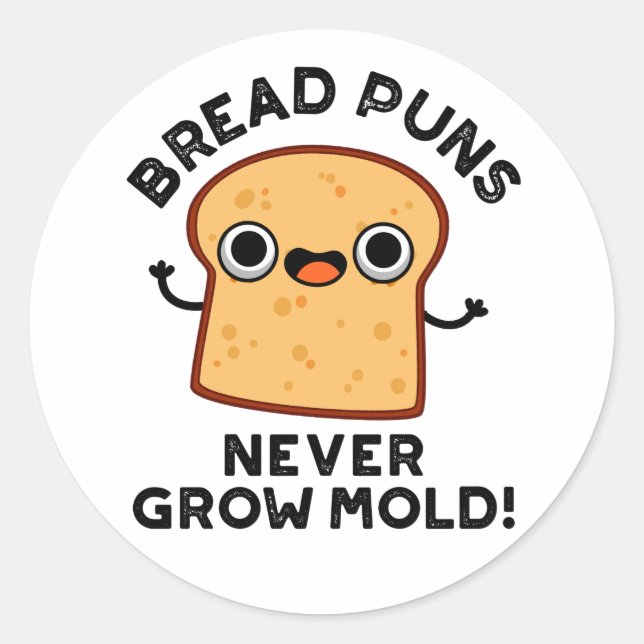 Bread Puns Never Grow Mould Funny Food Pun  Classic Round Sticker (Front)
