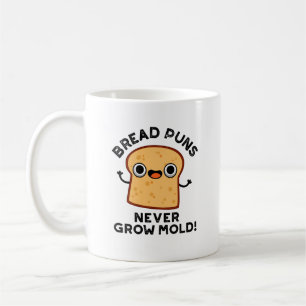 Bread Puns Never Grow Mould Funny Food Pun  Coffee Mug