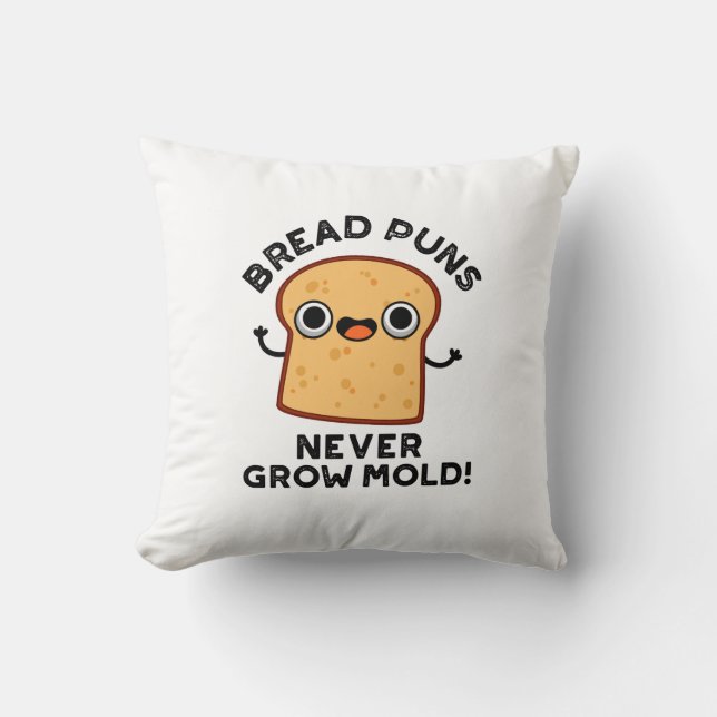 Bread Puns Never Grow Mould Funny Food Pun  Cushion (Front)