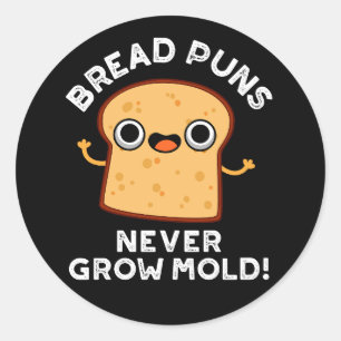 Bread Puns Never Grow Mould Funny Food Pun Dark BG Classic Round Sticker