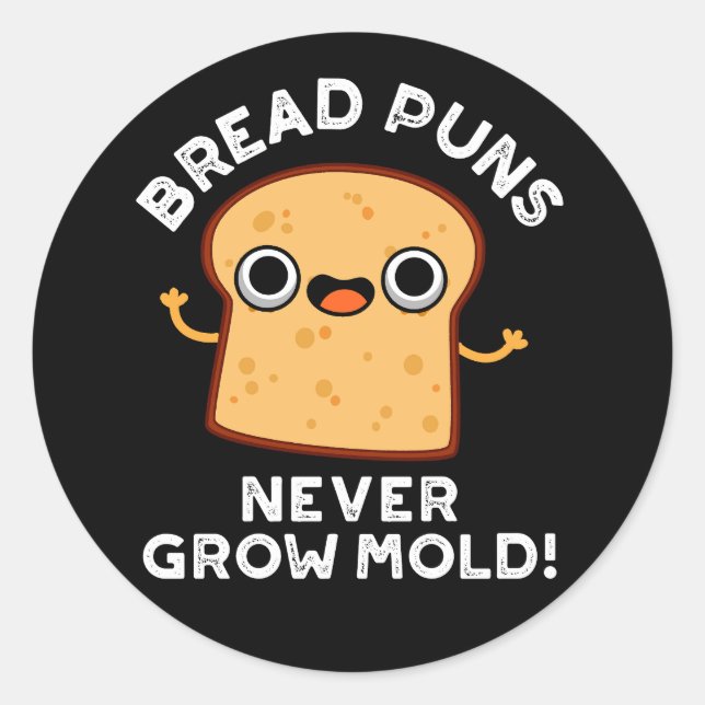 Bread Puns Never Grow Mould Funny Food Pun Dark BG Classic Round Sticker (Front)