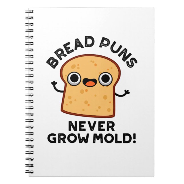 Bread Puns Never Grow Mould Funny Food Pun  Notebook (Front)