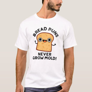 Bread Puns Never Grow Mould Funny Food Pun T-Shirt
