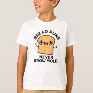 Bread Puns Never Grow Mould Funny Food Pun  T-Shirt