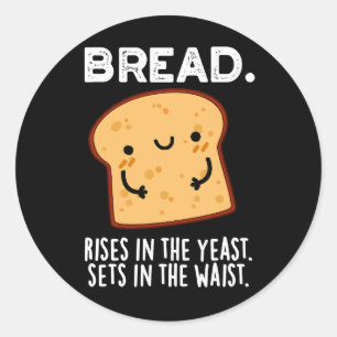 Bread Rises In The Yeast Sets In The Waist Dark BG Classic Round Sticker