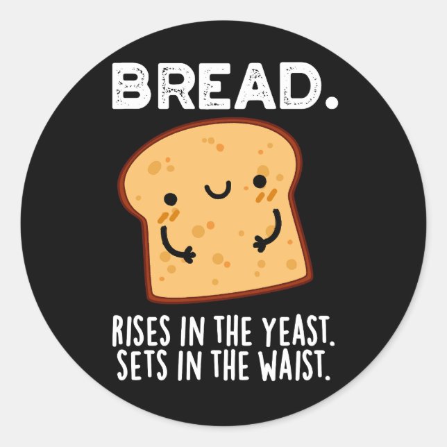 Bread Rises In The Yeast Sets In The Waist Dark BG Classic Round Sticker (Front)
