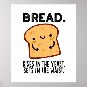 Bread Rises In The Yeast Sets In The Waist Pun Poster