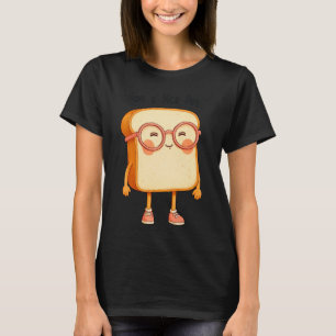 Bread Tony Have a Nice Day – Cute Bread T-Shirt