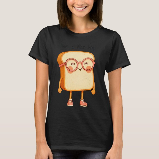 Bread Tony Have a Nice Day – Cute Bread T-Shirt (Front)