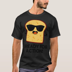 Bready For Action Cute Bread Pun 1 T-Shirt