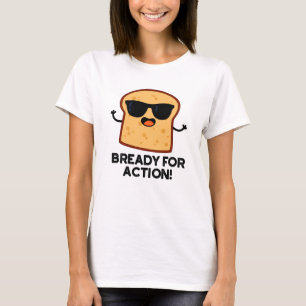 Bready For Action Funny Bread Pun  T-Shirt