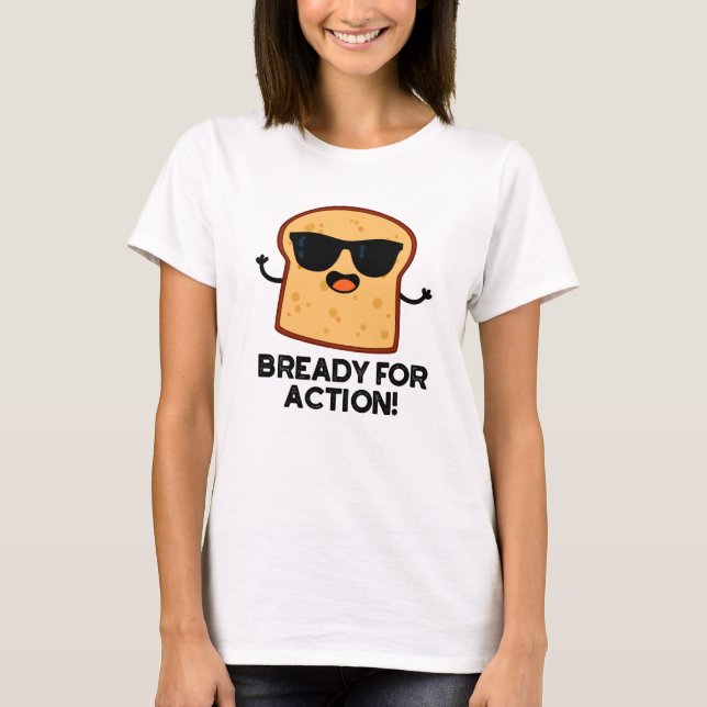 Bready For Action Funny Bread Pun  T-Shirt (Front)