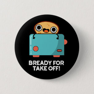 Bready For Take Off Funny Toast Bread Pun Dark BG 6 Cm Round Badge