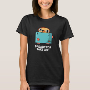 Bready For Take Off Funny Toast Bread Pun Dark BG T-Shirt