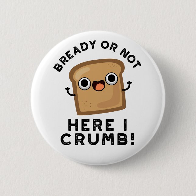 Bready Or Not Here I Crumb Funny Bread Pun  6 Cm Round Badge (Front)