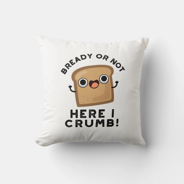 Bready Or Not Here I Crumb Funny Bread Pun  Cushion (Front)
