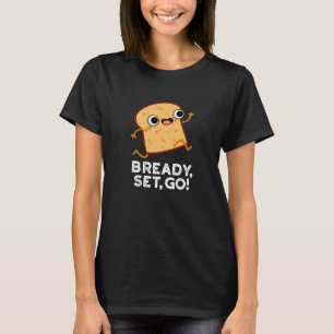 Bready Set Go Funny Running Bread Pun Dark BG T-Shirt