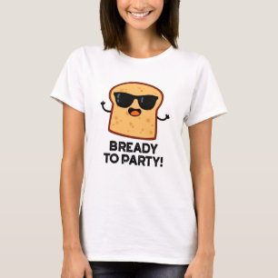 Bready To Party Funny Food Bread Pun T-Shirt