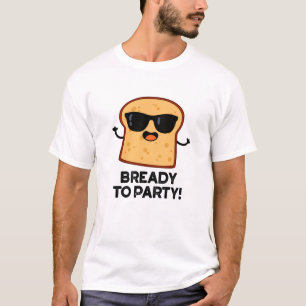 Bready To Party Funny Food Bread Pun  T-Shirt