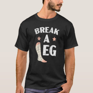 Break A Leg Broken Leg Injury Recovery Rehabilitat T-Shirt