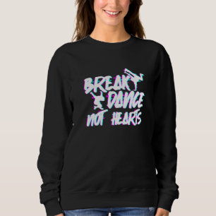 Break Dance Not Hearts - Breakdance Hip Hop Premiu Sweatshirt